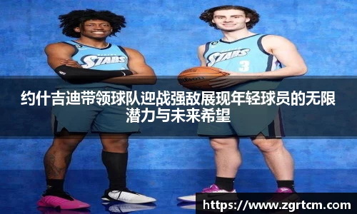 约什吉迪带领球队迎战强敌展现年轻球员的无限潜力与未来希望